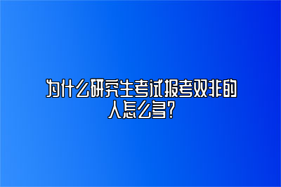 为什么研究生考试报考双非的人怎么多？