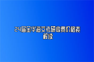 24届金华海文考研收费价格表 解读