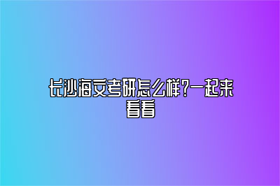 长沙海文考研怎么样？一起来看看 