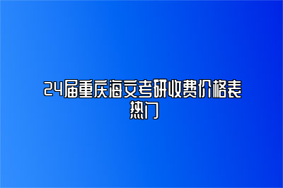 24届重庆海文考研收费价格表 热门