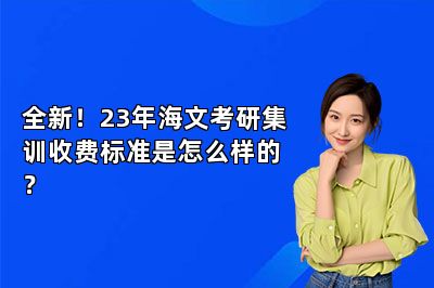 全新！23年海文考研集训收费标准是怎么样的？ 