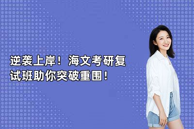 逆袭上岸！海文考研复试班助你突破重围！