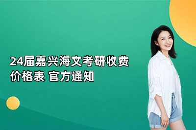 24届嘉兴海文考研收费价格表 官方通知 