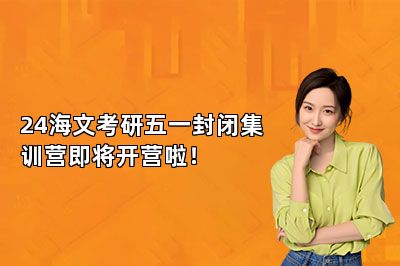 24海文考研五一封闭集训营即将开营啦！ 