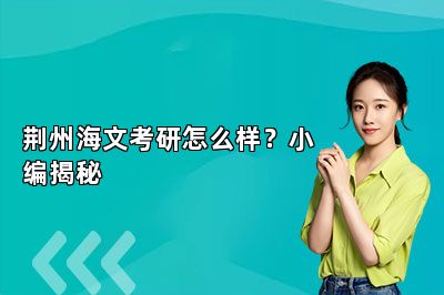 荆州海文考研怎么样？小编揭秘 