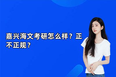 嘉兴海文考研怎么样？正不正规？ 