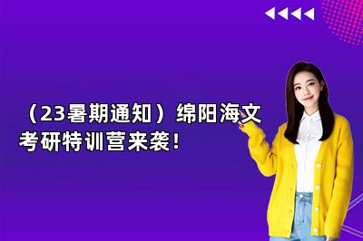 （23暑期通知）绵阳海文考研特训营来袭！ 