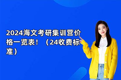 2024海文考研集训营价格一览表！（24收费标准）   