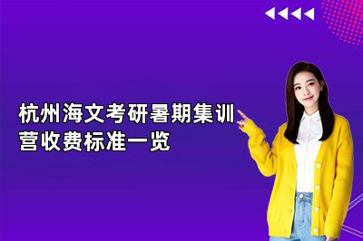 杭州海文考研暑期集训营收费标准一览 