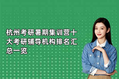 杭州考研暑期集训营十大考研辅导机构排名汇总一览 