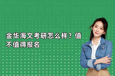 金华海文考研怎么样？值不值得报名 