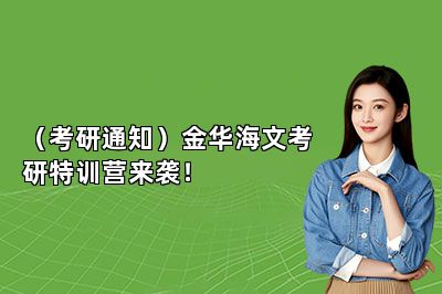 （考研通知）金华海文考研特训营来袭！ 