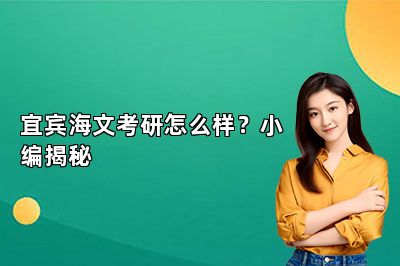 宜宾海文考研怎么样？小编揭秘