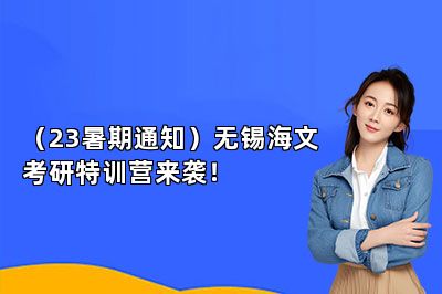 （23暑期通知）无锡海文考研特训营来袭！ 