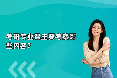 考研专业课主要考察哪些内容？