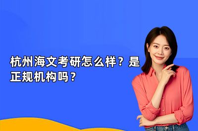 杭州海文考研怎么样？是正规机构吗？ 