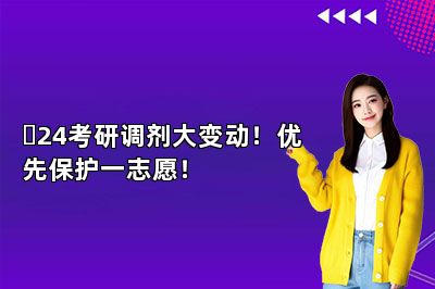 ​24考研调剂大变动！优先保护一志愿！ 