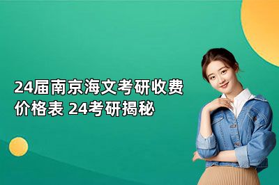 24届南京海文考研收费价格表 24考研揭秘 