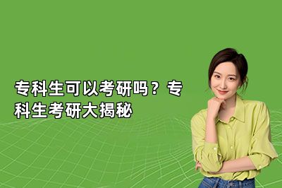 专科生可以考研吗？专科生考研大揭秘 