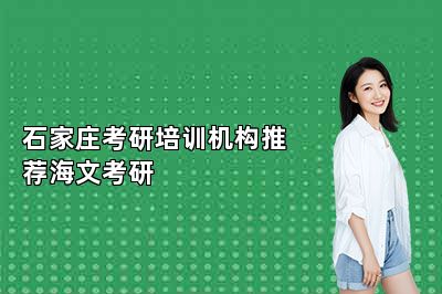 石家庄考研培训机构推荐海文考研 
