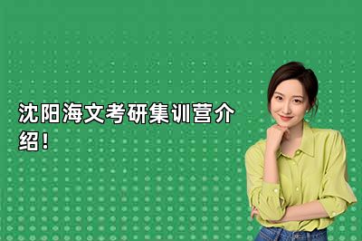 沈阳海文考研集训营介绍！ 