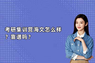 考研集训营海文怎么样?靠谱吗?